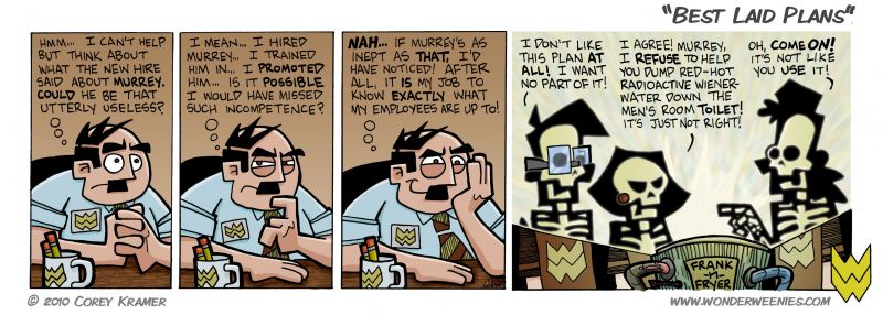 Wonder Weenies :: Somehow I can't help but think some of my bosses have had similar internal monolouges... oh, and red-hot radioactive weiner water? Perhaps my favoritist thing I have written, evah!