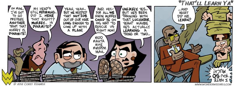 Wonder Weenies :: The lessons we need the most are the hardest to accept whilest tied upside down by your prehensile shape shifting mullet.