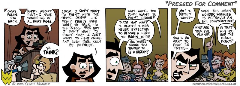 Wonder Weenies :: I don't think starting a war with the press will hel your publicity much, Dee. It'll guarantee you a spot on the evening news, sure... 