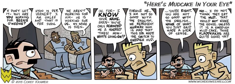 Wonder Weenies :: I was trying hard to make Sven and Ollie's reasons for revenge as 'out there' as possible. Scandinavian rivalries over spa mud seemed as 'out there' as anything.