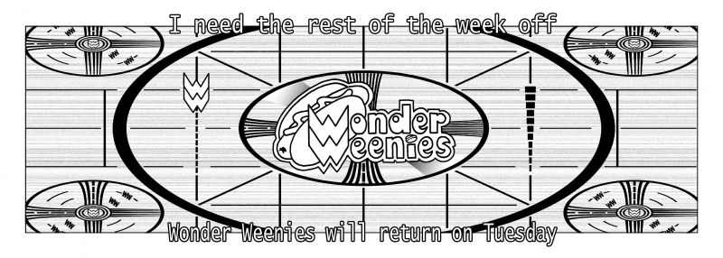 Wonder Weenies :: Sorry no strip today... been slightly crazy and I needed a mental day... we'll be back to regular updates next week!