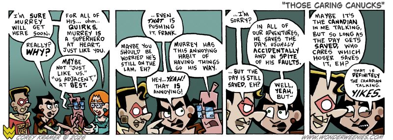 Wonder Weenies :: Dee's not wrong... look back through the archives... technically it IS usually Murrey has been the one to wrap things up in most of the teams adventures. Go figure.  